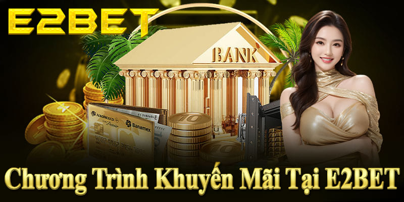 E2BET tung khuyến mãi hấp dẫn: thưởng nạp, hoàn trả, quà tặng lớn.