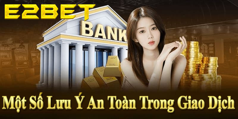 Một Số Lưu Ý An Toàn Khi Thực Hiện Giao Dịch Trực Tuyến Tại E2BET