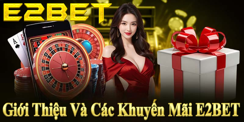 Khám phá khuyến mãi E2BET: thưởng nạp lần đầu, hoàn trả hàng tuần, ưu đãi VIP.