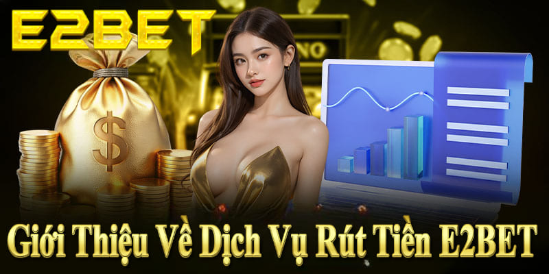 Rút tiền E2BET nhanh chóng, an toàn, minh bạch, tiện lợi cho người chơi.