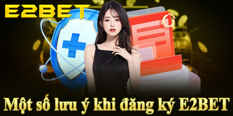 Những lưu ý quan trọng khi đăng ký E2BET để đảm bảo an toàn và hiệu quả