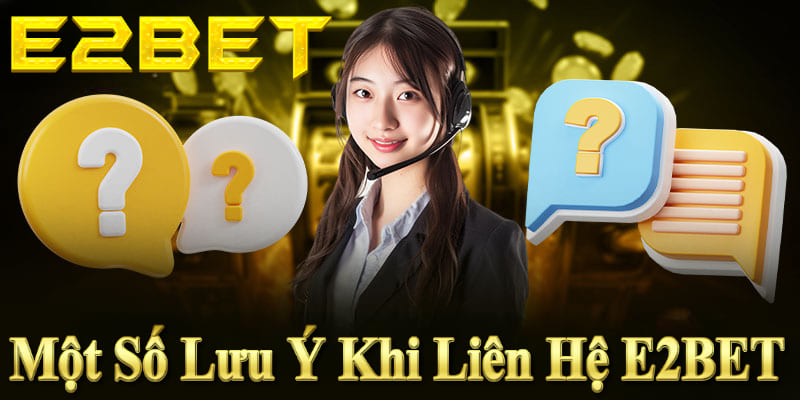 Kiểm tra thông tin chính xác, giữ bảo mật và chọn kênh liên hệ E2bet phù hợp. 