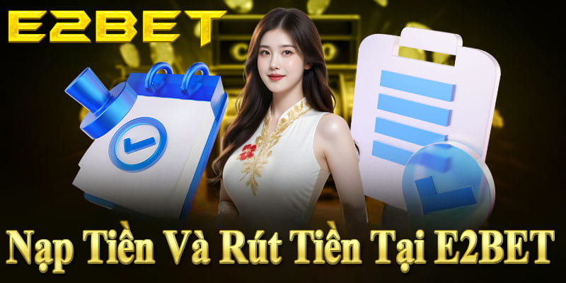 E2BET hỗ trợ nạp rút tiền nhanh chóng, an toàn, đa dạng phương thức.