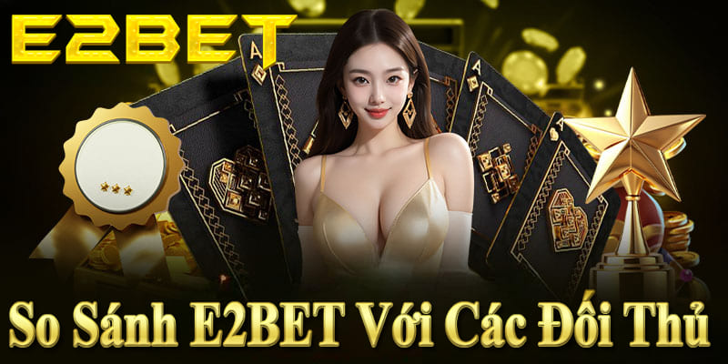 E2BET vượt trội nhờ uy tín, bảo mật, nạp rút nhanh và khuyến mãi lớn.