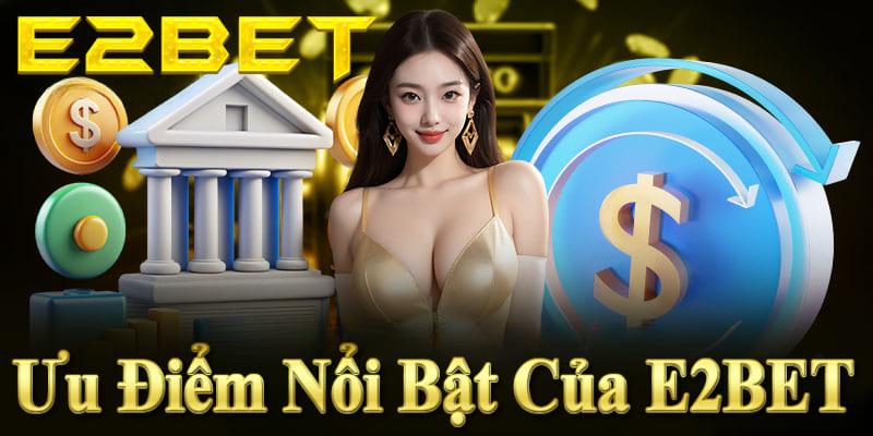 Ưu điểm của E2BET là uy tín, tỷ lệ cược cao, nạp rút nhanh, khuyến mãi cực hấp dẫn.